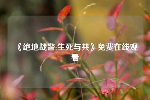 《绝地战警4:生死与共》免费在线观看